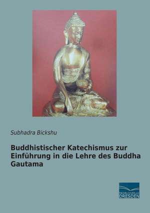 Buddhistischer Katechismus zur Einführung in die Lehre des Buddha Gautama de Subhadra Bickshu