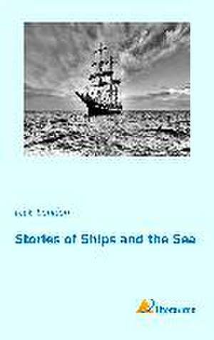 Stories of Ships and the Sea de Jack London