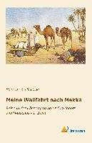 Meine Wallfahrt nach Mekka de Heinrich Von Maltzan