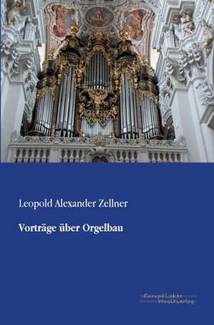 Vorträge über Orgelbau de Leopold Alexander Zellner