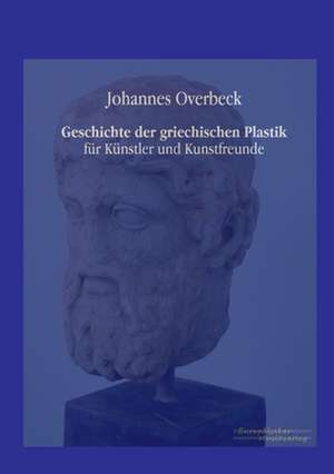 Geschichte der griechischen Plastik de Johannes Overbeck