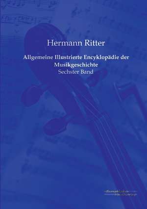 Allgemeine Illustrierte Encyklopädie der Musikgeschichte de Hermann Ritter