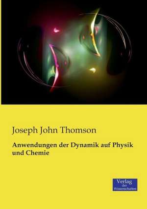 Anwendungen der Dynamik auf Physik und Chemie de Joseph John Thomson