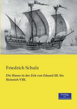 Die Hanse in der Zeit von Eduard III. bis Heinrich VIII. de Friedrich Schulz