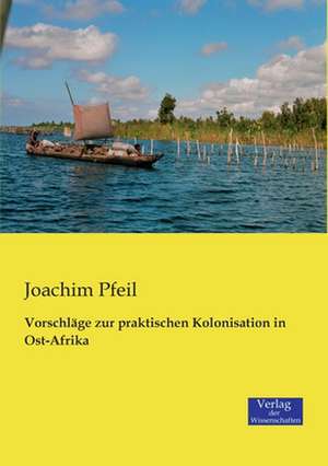 Vorschläge zur praktischen Kolonisation in Ost-Afrika de Joachim Pfeil