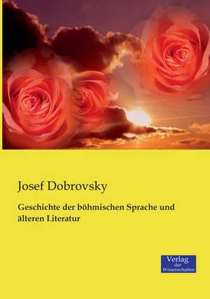 Geschichte der böhmischen Sprache und älteren Literatur de Josef Dobrovsky