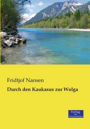 Durch den Kaukasus zur Wolga de Fridtjof Nansen