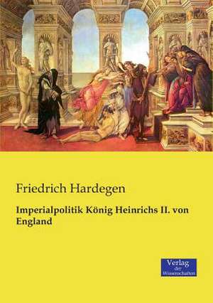 Imperialpolitik König Heinrichs II. von England de Friedrich Hardegen