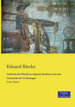 Lehrbuch der Physik zu eigenem Studium und zum Gebrauche bei Vorlesungen de Eduard Riecke