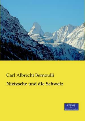 Nietzsche und die Schweiz de Carl Albrecht Bernoulli