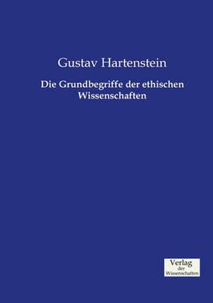 Die Grundbegriffe der ethischen Wissenschaften de Gustav Hartenstein