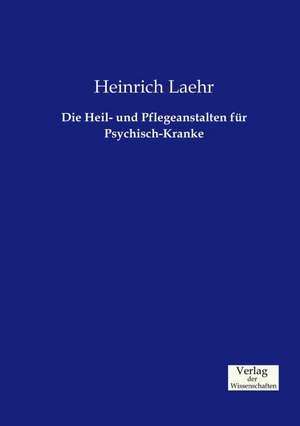 Die Heil- und Pflegeanstalten für Psychisch-Kranke de Heinrich Laehr