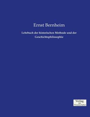 Lehrbuch der historischen Methode und der Geschichtsphilosophie de Ernst Bernheim