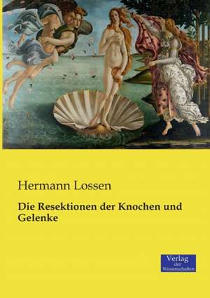 Die Resektionen der Knochen und Gelenke de Hermann Lossen