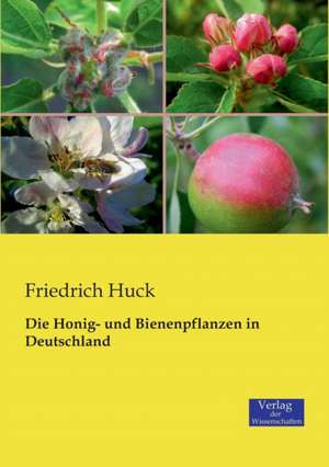 Die Honig- und Bienenpflanzen in Deutschland de Friedrich Huck