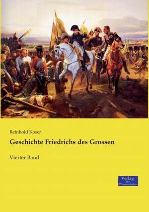 Geschichte Friedrichs des Grossen de Reinhold Koser