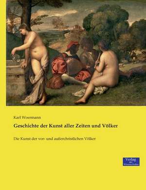 Geschichte der Kunst aller Zeiten und Völker de Karl Woermann