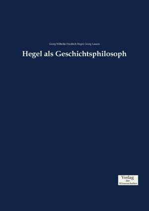 Hegel als Geschichtsphilosoph de Georg Wilhelm Friedrich Hegel