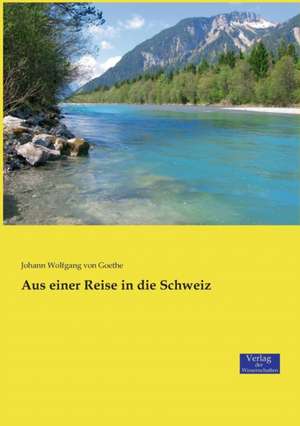 Aus einer Reise in die Schweiz de Johann Wolfgang von Goethe