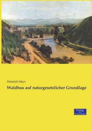 Waldbau auf naturgesetzlicher Grundlage de Heinrich Mayr