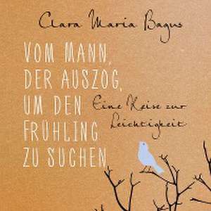 Vom Mann, der auszog, um den Frühling zu suchen de Clara Maria Bagus