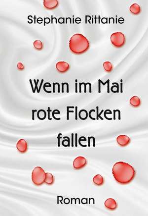 Wenn im Mai rote Flocken fallen de Stephanie Rittanie