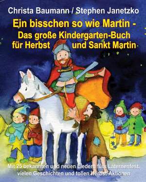 Ein Bisschen So Wie Martin - Das Grosse Kindergarten-Buch Fur Herbst Und Sankt Martin: Mit 25 Bekannten Und Neuen Liedern Furs Laternenfest, Vielen Ge de Christa Baumann