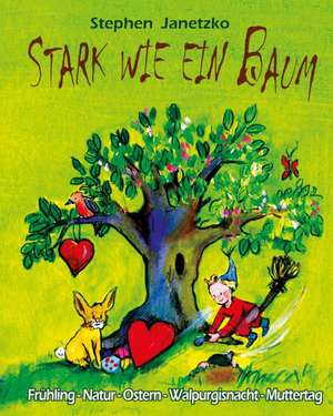 Stark Wie Ein Baum - Fruhling, Natur, Ostern, Walpurgisnacht, Muttertag: Das Liederbuch Mit Allen Texten, Noten Und Gitarrengriffen Zum Mitsingen Und de Stephen Janetzko