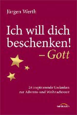 Ich will dich beschenken! - Gott de Jürgen Werth