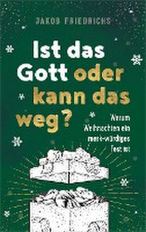 Ist das Gott oder kann das weg? - Weihnachtsausgabe de Jakob Friedrichs