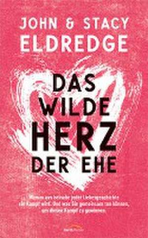 Das wilde Herz der Ehe de John Eldredge