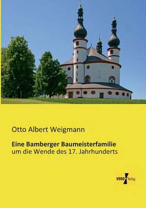 Eine Bamberger Baumeisterfamilie de Otto Albert Weigmann