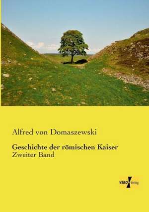 Geschichte der römischen Kaiser de Alfred Von Domaszewski