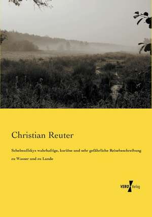 Schelmuffskys wahrhaftige, kuriöse und sehr gefährliche Reisebeschreibung zu Wasser und zu Lande de Christian Reuter