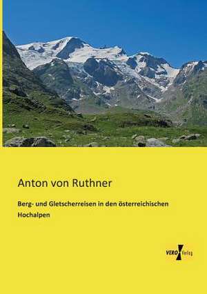 Berg- und Gletscherreisen in den österreichischen Hochalpen de Anton Von Ruthner