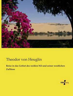 Reise in das Gebiet des weißen Nil und seiner westlichen Zuflüsse de Theodor Von Heuglin