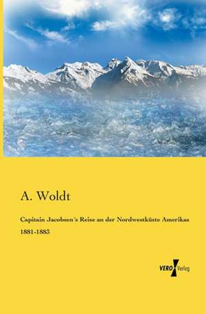 Capitain Jacobsen´s Reise an der Nordwestküste Amerikas 1881-1883 de A. Woldt