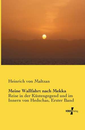 Meine Wallfahrt nach Mekka de Heinrich Von Maltzan