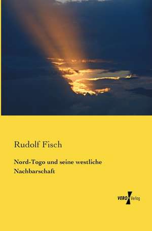 Nord-Togo und seine westliche Nachbarschaft de Rudolf Fisch