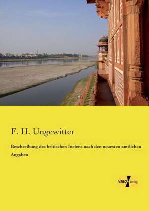 Beschreibung des britischen Indiens nach den neuesten amtlichen Angaben de F. H. Ungewitter