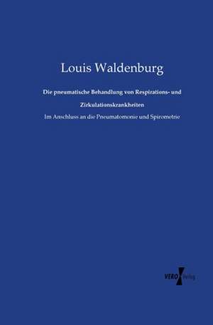 Die pneumatische Behandlung von Respirations- und Zirkulationskrankheiten de Louis Waldenburg