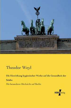 Die Einwirkung hygienischer Werke auf die Gesundheit der Städte de Theodor Weyl