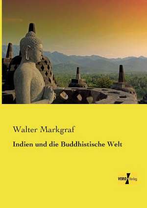 Indien und die Buddhistische Welt de Walter Markgraf