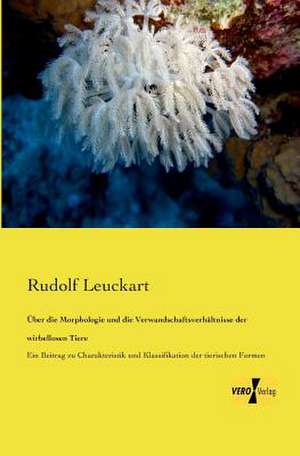 Über die Morphologie und die Verwandschaftsverhältnisse der wirbellosen Tiere de Rudolf Leuckart