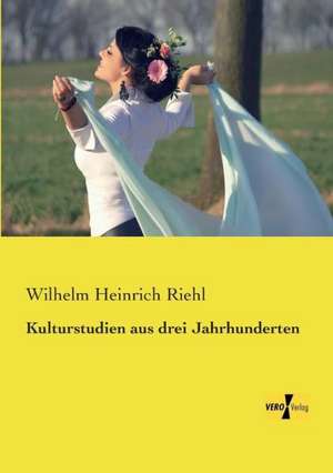 Kulturstudien aus drei Jahrhunderten de Wilhelm Heinrich Riehl