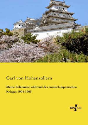 Meine Erlebnisse während des russisch-japanischen Krieges 1904-1905 de Carl von Hohenzollern