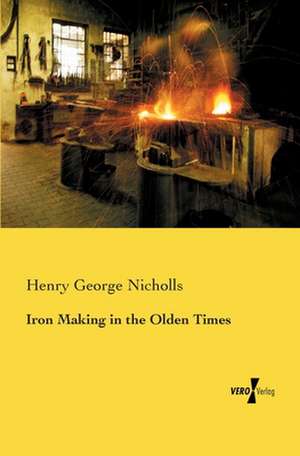 Iron Making in the Olden Times de Henry George Nicholls