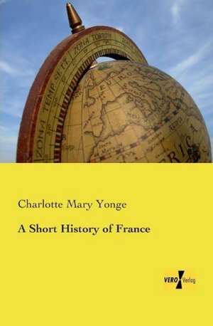 A Short History of France de Charlotte Mary Yonge