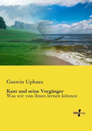 Kant und seine Vorgänger de Goswin Uphues