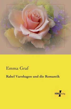 Rahel Varnhagen und die Romantik de Emma Graf